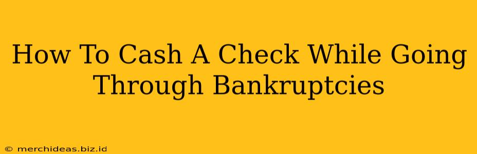 How To Cash A Check While Going Through Bankruptcies