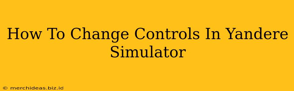 How To Change Controls In Yandere Simulator