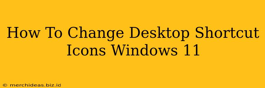 How To Change Desktop Shortcut Icons Windows 11