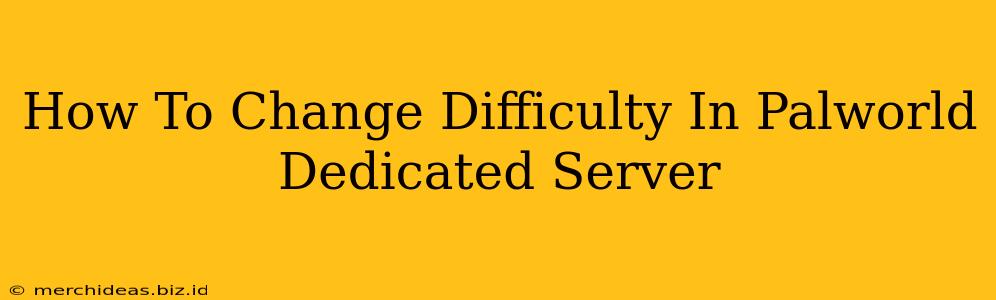 How To Change Difficulty In Palworld Dedicated Server