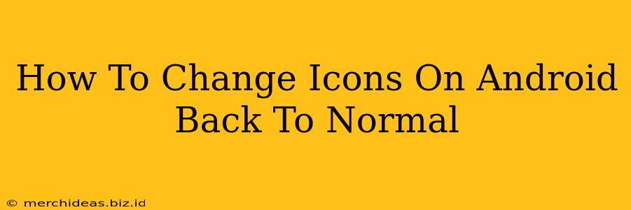 How To Change Icons On Android Back To Normal