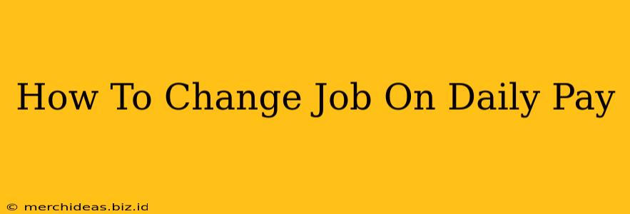 How To Change Job On Daily Pay