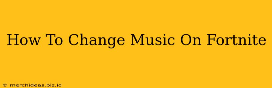 How To Change Music On Fortnite