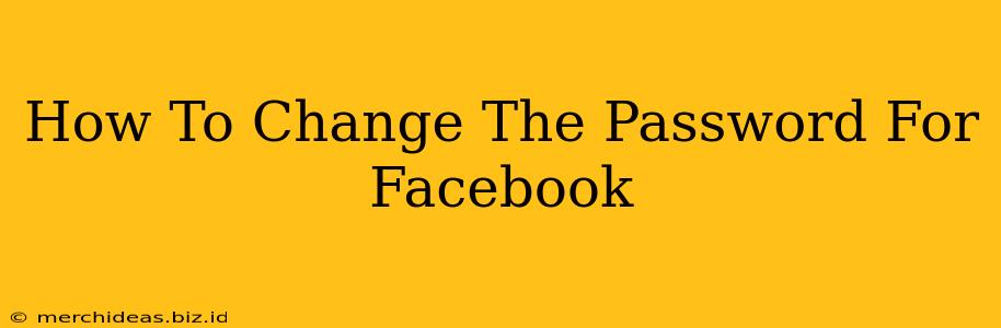 How To Change The Password For Facebook