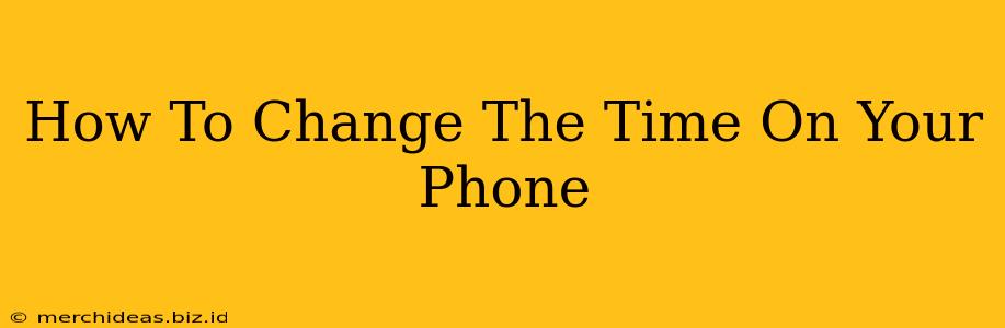 How To Change The Time On Your Phone