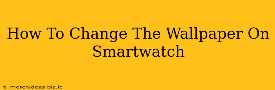 How To Change The Wallpaper On Smartwatch