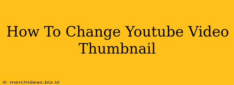 How To Change Youtube Video Thumbnail