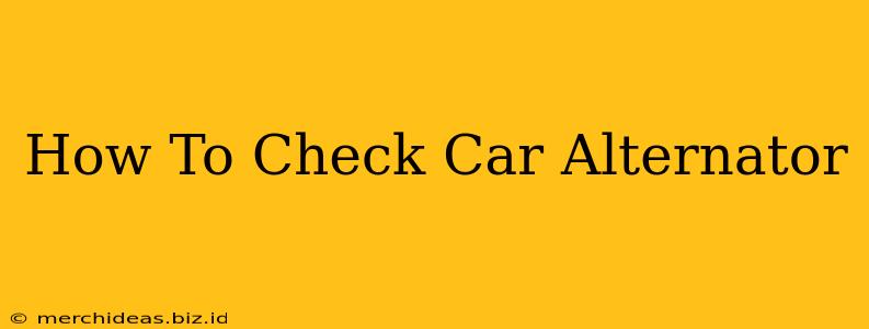 How To Check Car Alternator