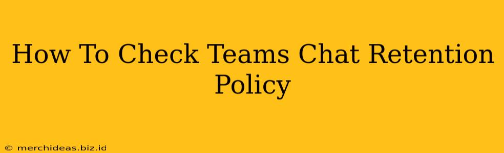 How To Check Teams Chat Retention Policy