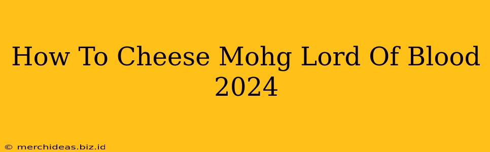 How To Cheese Mohg Lord Of Blood 2024