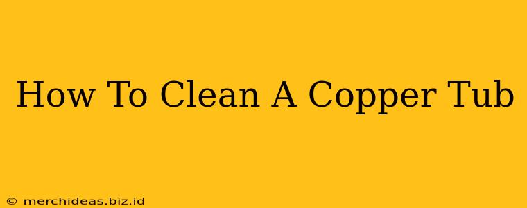 How To Clean A Copper Tub
