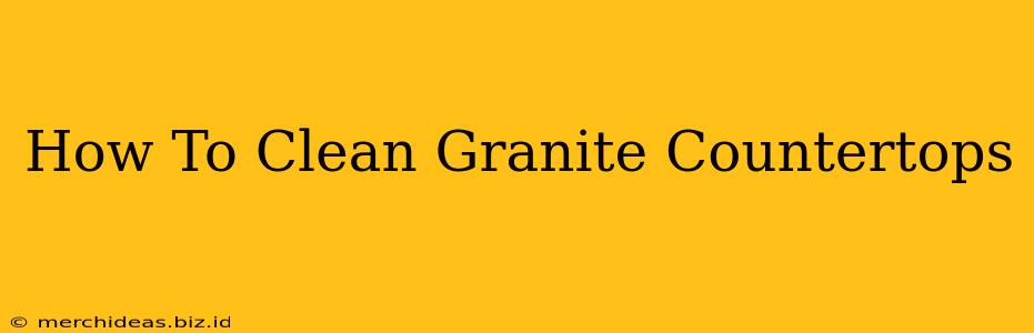 How To Clean Granite Countertops