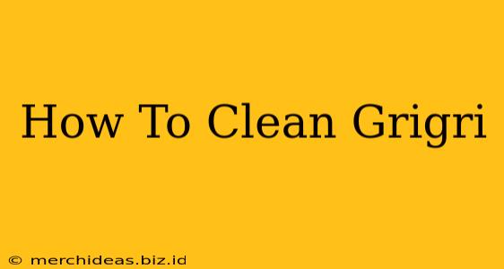 How To Clean Grigri