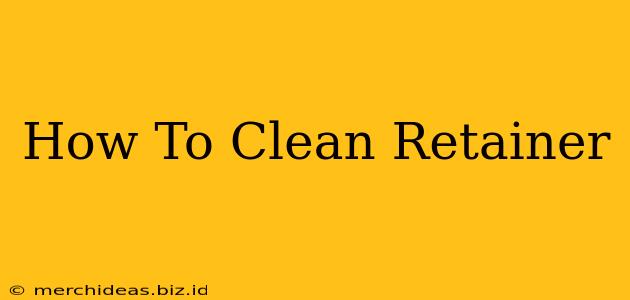 How To Clean Retainer