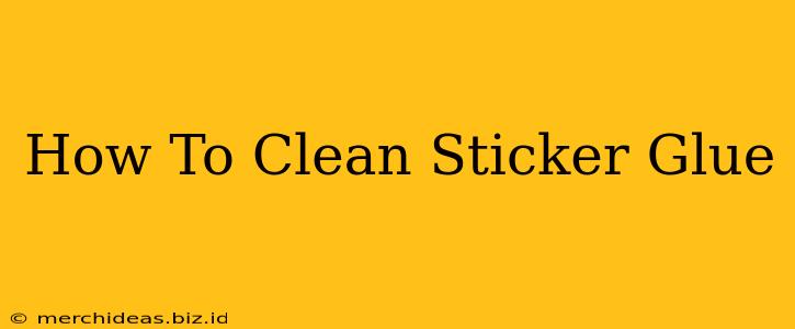 How To Clean Sticker Glue