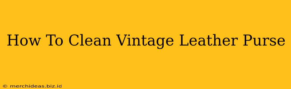 How To Clean Vintage Leather Purse