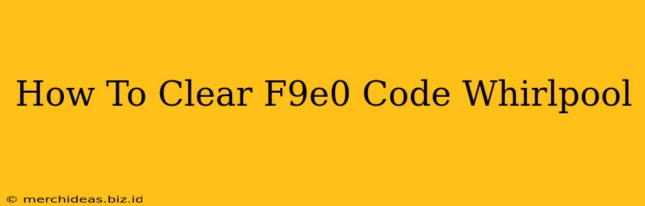 How To Clear F9e0 Code Whirlpool