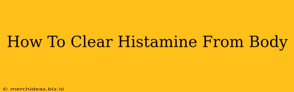 How To Clear Histamine From Body