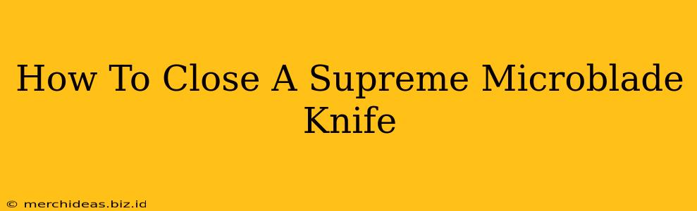 How To Close A Supreme Microblade Knife