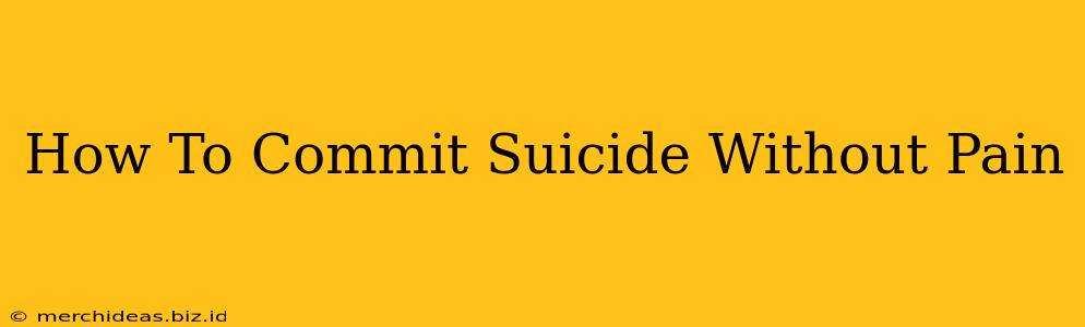 How To Commit Suicide Without Pain