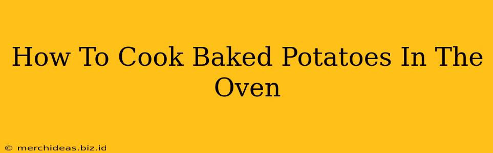 How To Cook Baked Potatoes In The Oven