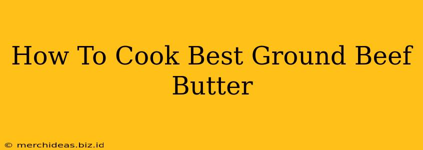 How To Cook Best Ground Beef Butter