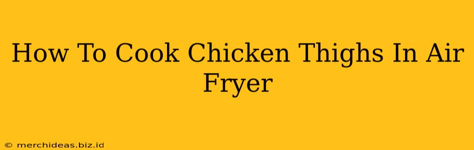 How To Cook Chicken Thighs In Air Fryer