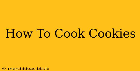 How To Cook Cookies