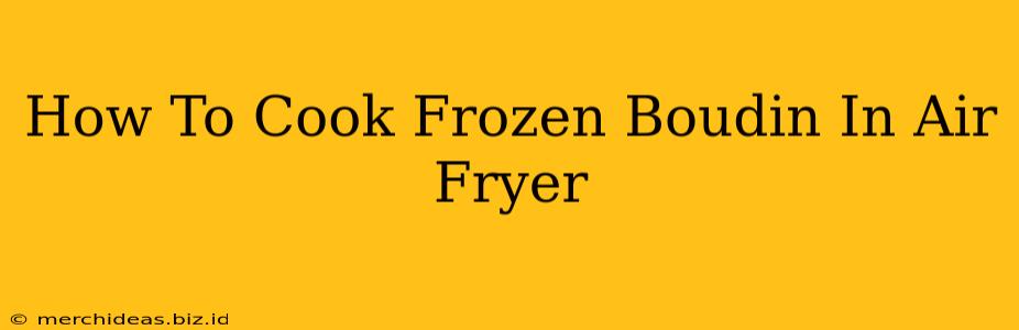 How To Cook Frozen Boudin In Air Fryer