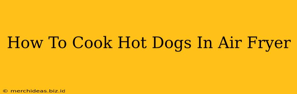 How To Cook Hot Dogs In Air Fryer