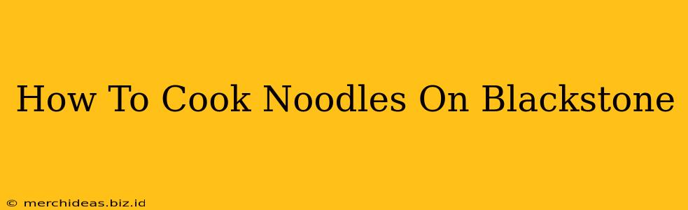 How To Cook Noodles On Blackstone