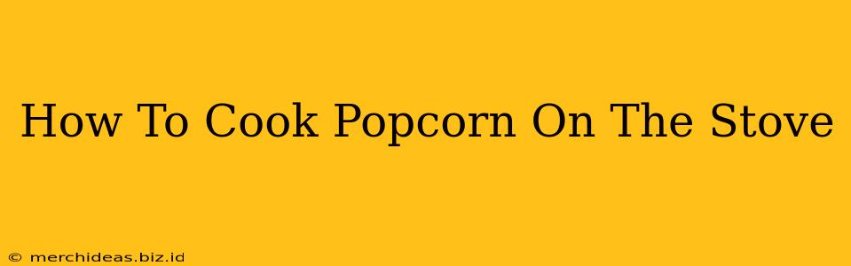 How To Cook Popcorn On The Stove