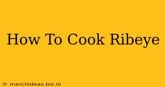 How To Cook Ribeye