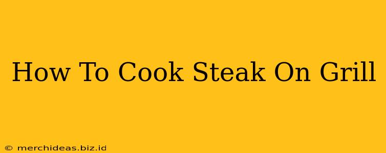 How To Cook Steak On Grill