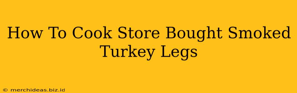 How To Cook Store Bought Smoked Turkey Legs