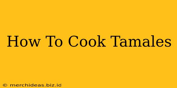 How To Cook Tamales