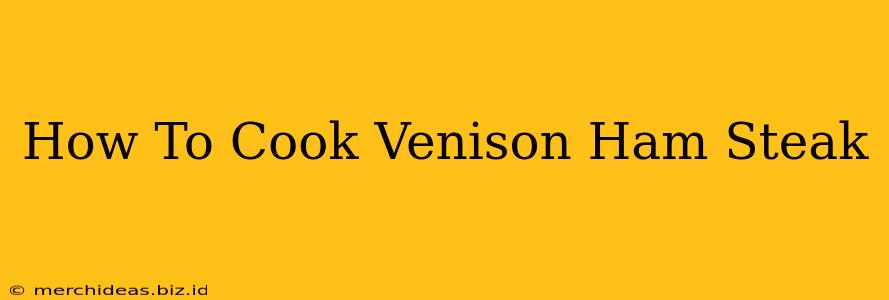 How To Cook Venison Ham Steak