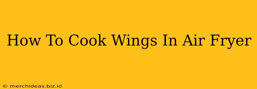 How To Cook Wings In Air Fryer