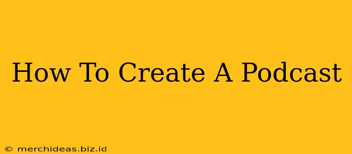 How To Create A Podcast