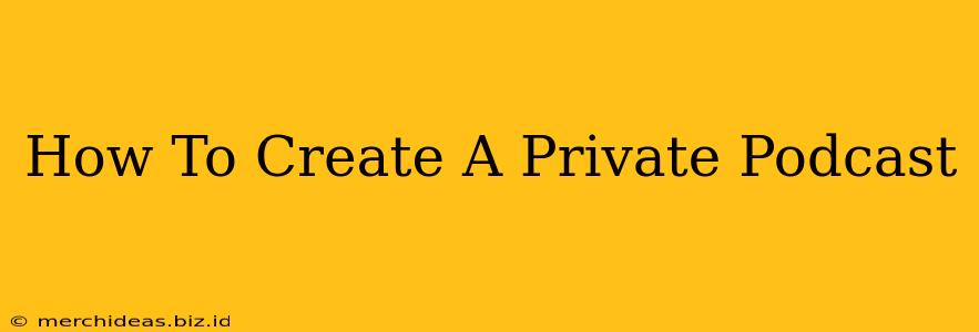 How To Create A Private Podcast