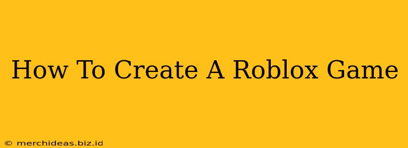 How To Create A Roblox Game