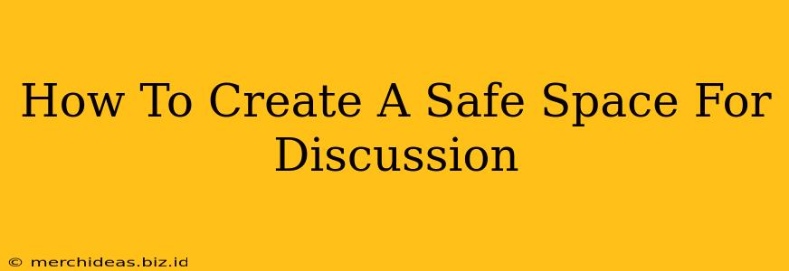How To Create A Safe Space For Discussion