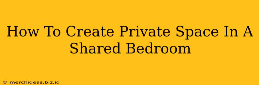 How To Create Private Space In A Shared Bedroom