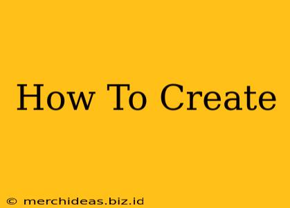 How To Create