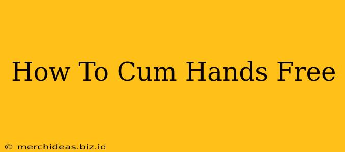 How To Cum Hands Free