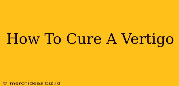 How To Cure A Vertigo