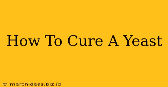 How To Cure A Yeast