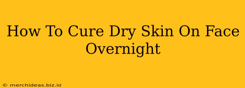 How To Cure Dry Skin On Face Overnight