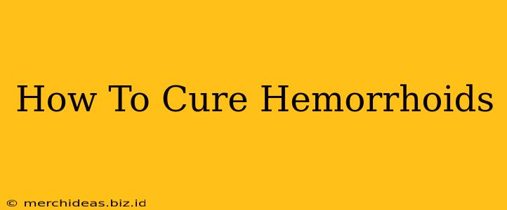 How To Cure Hemorrhoids