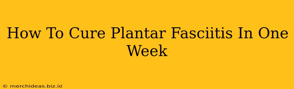 How To Cure Plantar Fasciitis In One Week